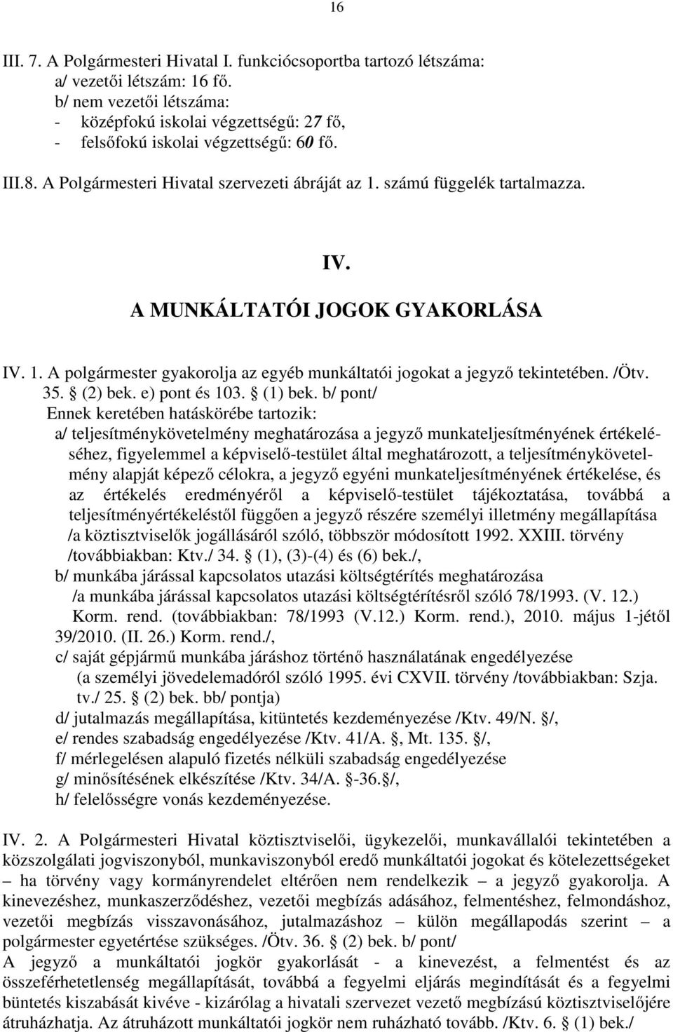 A MUNKÁLTATÓI JOGOK GYAKORLÁSA IV. 1. A polgármester gyakorolja az egyéb munkáltatói jogokat a jegyző tekintetében. /Ötv. 35. (2) bek. e) pont és 103. (1) bek.