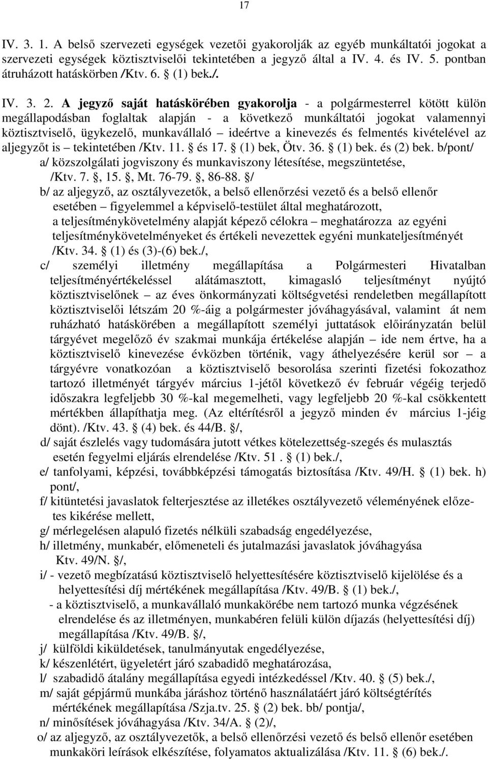 A jegyző saját hatáskörében gyakorolja - a polgármesterrel kötött külön megállapodásban foglaltak alapján - a következő munkáltatói jogokat valamennyi köztisztviselő, ügykezelő, munkavállaló ideértve