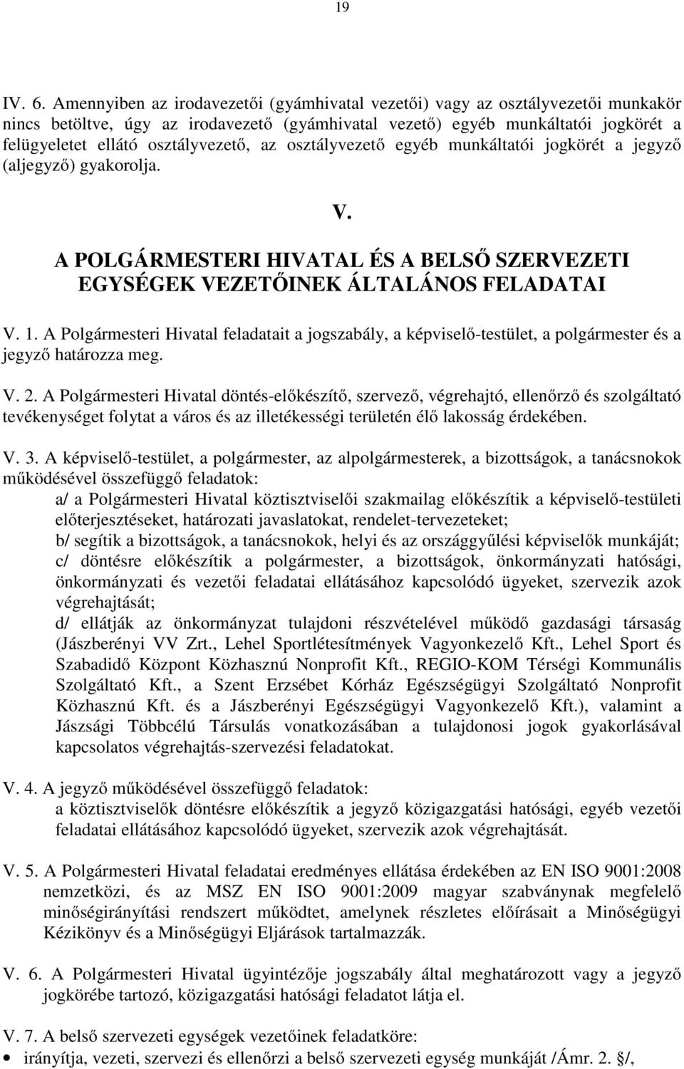 osztályvezető, az osztályvezető egyéb munkáltatói jogkörét a jegyző (aljegyző) gyakorolja. V. A POLGÁRMESTERI HIVATAL ÉS A BELSŐ SZERVEZETI EGYSÉGEK VEZETŐINEK ÁLTALÁNOS FELADATAI V. 1.