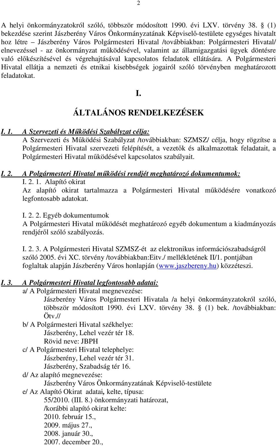 önkormányzat működésével, valamint az államigazgatási ügyek döntésre való előkészítésével és végrehajtásával kapcsolatos feladatok ellátására.