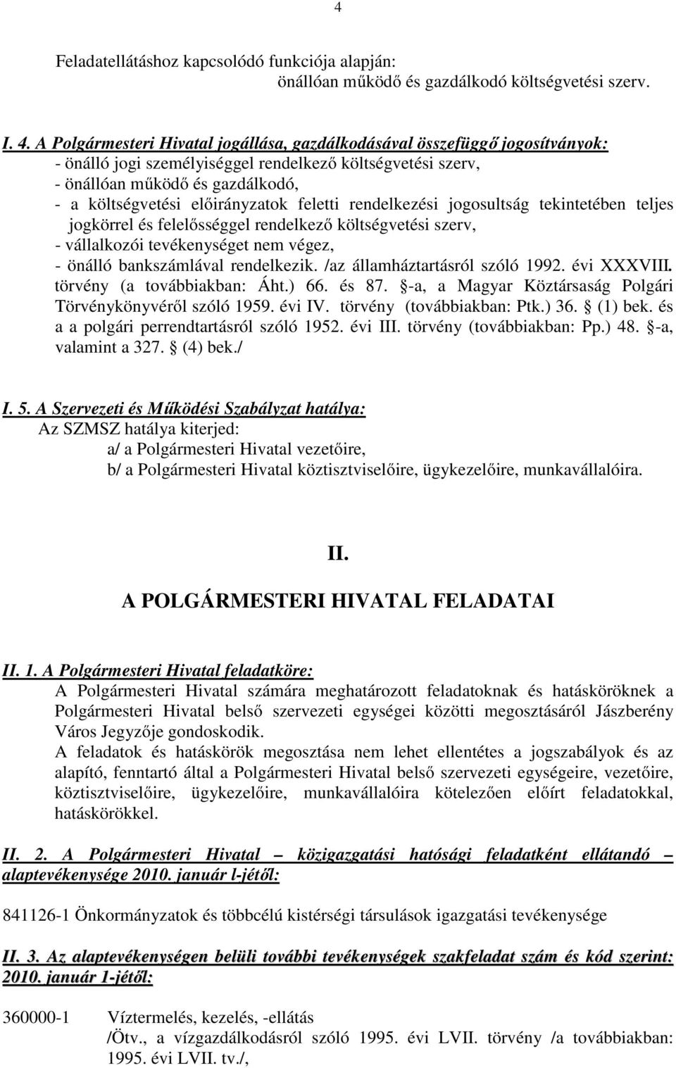 előirányzatok feletti rendelkezési jogosultság tekintetében teljes jogkörrel és felelősséggel rendelkező költségvetési szerv, - vállalkozói tevékenységet nem végez, - önálló bankszámlával rendelkezik.