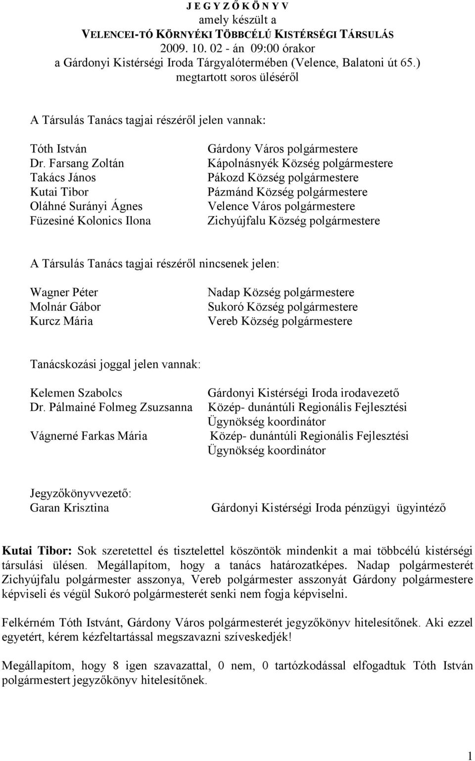 Farsang Zoltán Takács János Kutai Tibor Oláhné Surányi Ágnes Füzesiné Kolonics Ilona Gárdony Város polgármestere Kápolnásnyék Község polgármestere Pákozd Község polgármestere Pázmánd Község