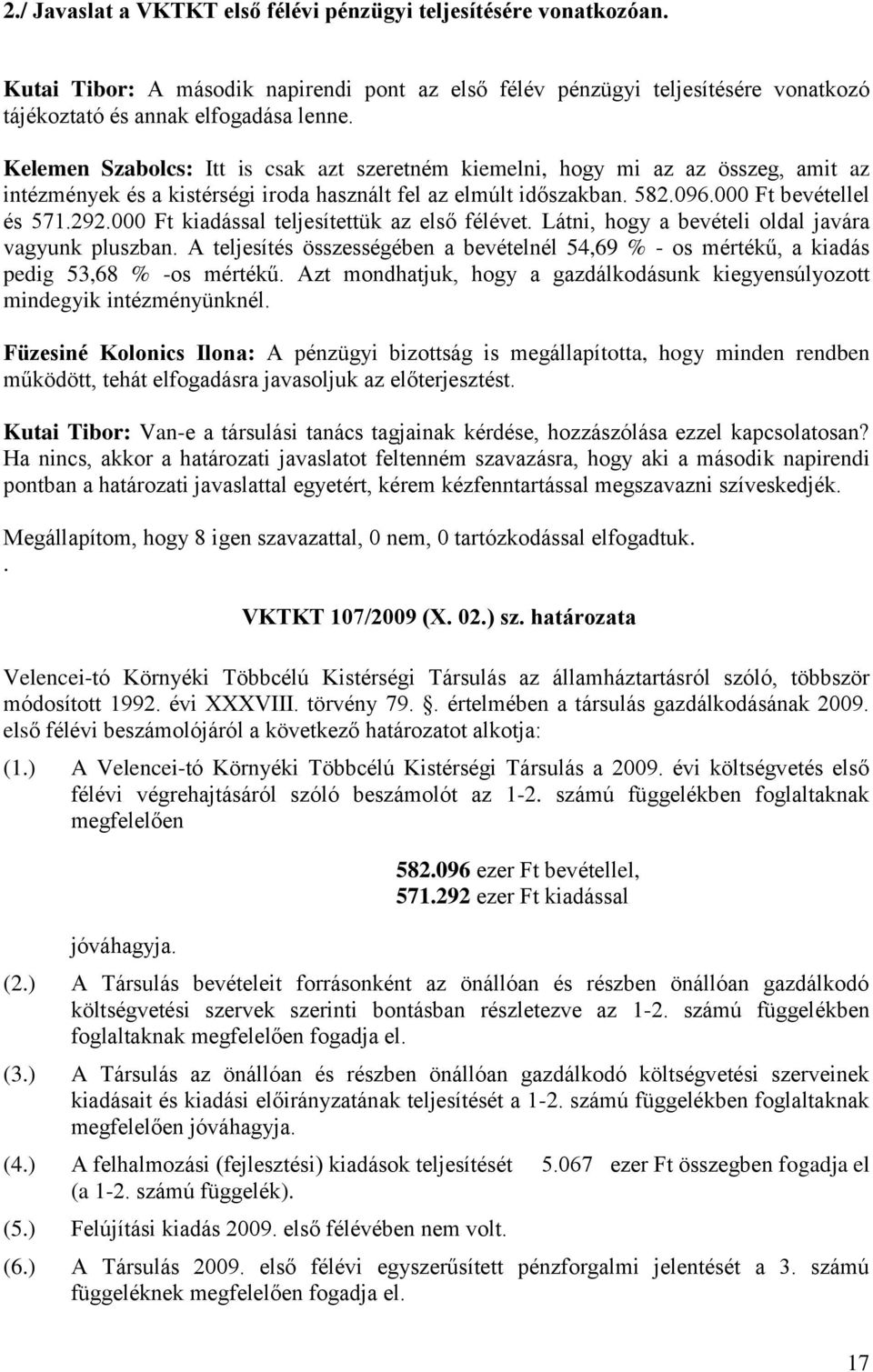 000 Ft kiadással teljesítettük az első félévet. Látni, hogy a bevételi oldal javára vagyunk pluszban. A teljesítés összességében a bevételnél 54,69 % - os mértékű, a kiadás pedig 53,68 % -os mértékű.