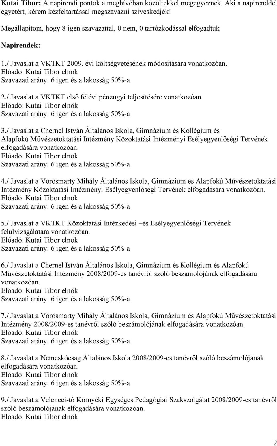 Előadó: Kutai Tibor elnök Szavazati arány: 6 igen és a lakosság 50%-a 2./ Javaslat a VKTKT első félévi pénzügyi teljesítésére vonatkozóan.