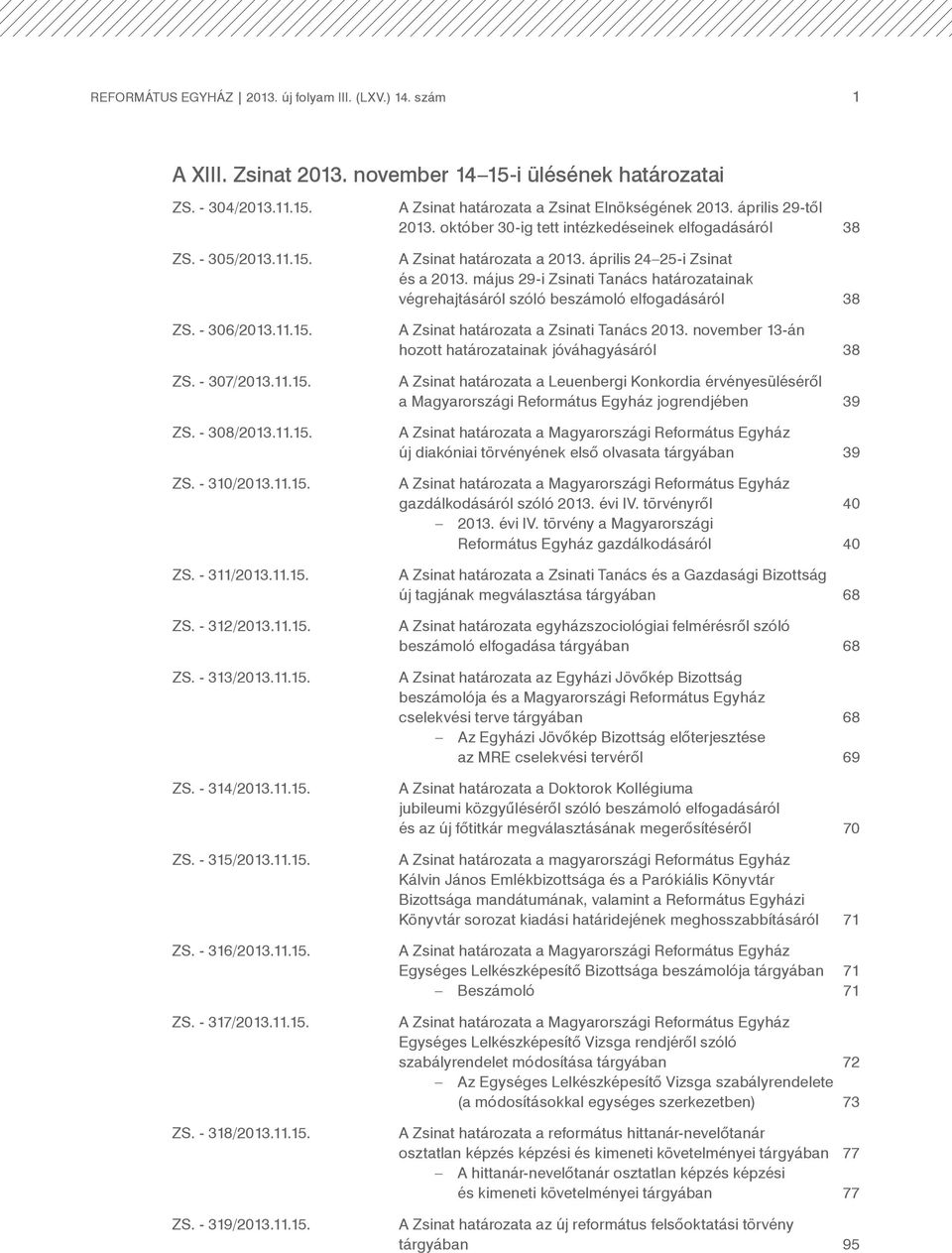 11.15. ZS. - 319/2013.11.15. A Zsinat határozata a Zsinat Elnökségének 2013. április 29-től 2013. október 30-ig tett intézkedéseinek elfogadásáról 38 A Zsinat határozata a 2013.