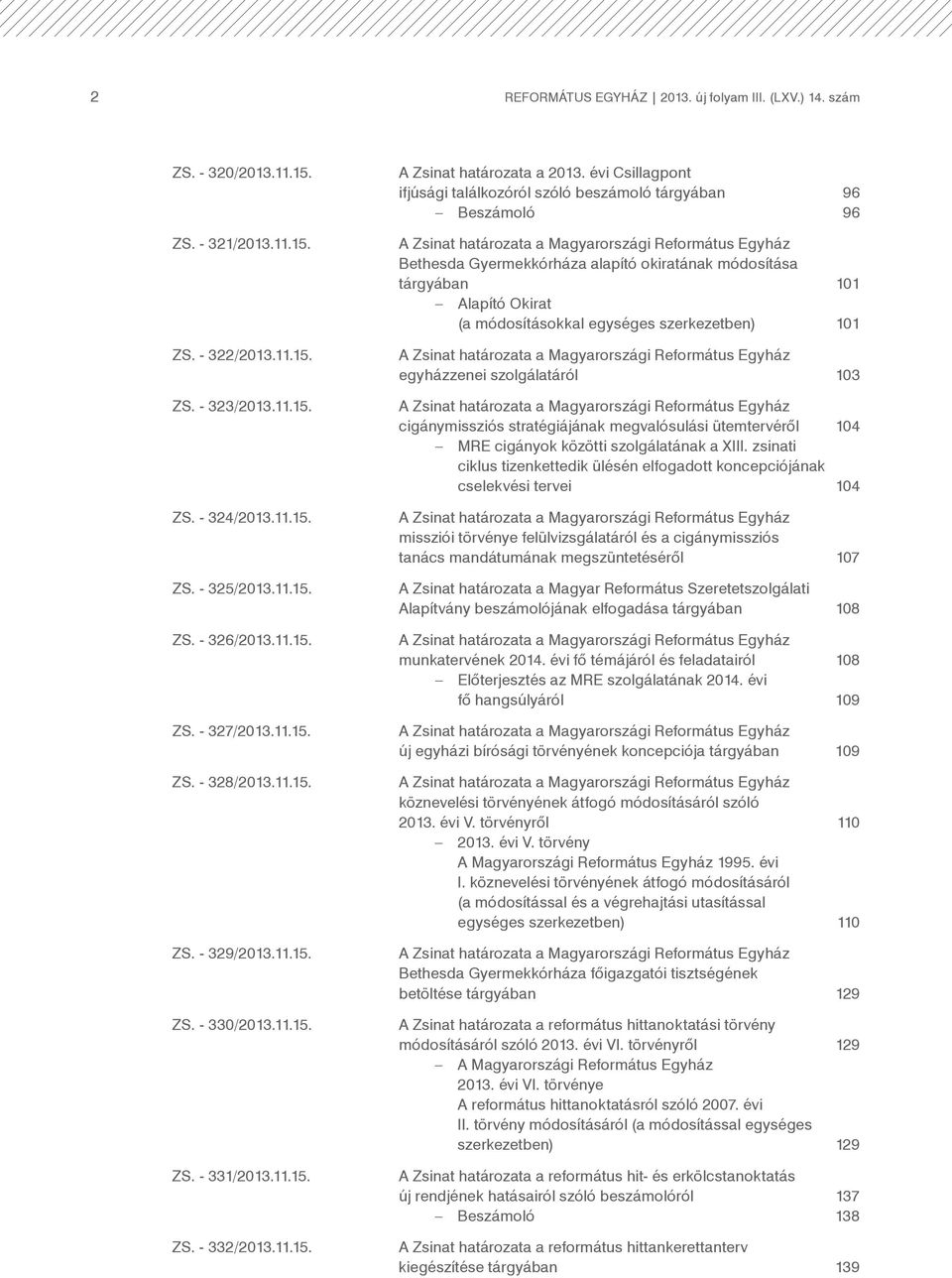 évi Csillagpont ifjúsági találkozóról szóló beszámoló tárgyában 96 Beszámoló 96 A Zsinat határozata a Magyarországi Református Egyház Bethesda Gyermekkórháza alapító okiratának módosítása tárgyában