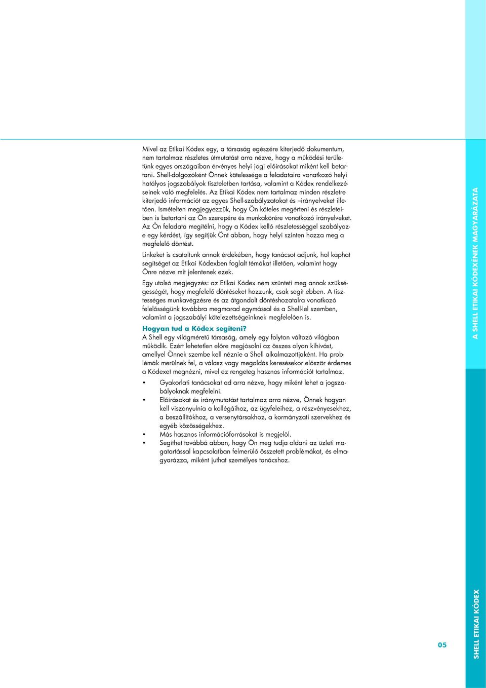Az Etikai Kódex nem tartalmaz minden részletre kiterjedő információt az egyes Shell-szabályzatokat és irányelveket illetően.