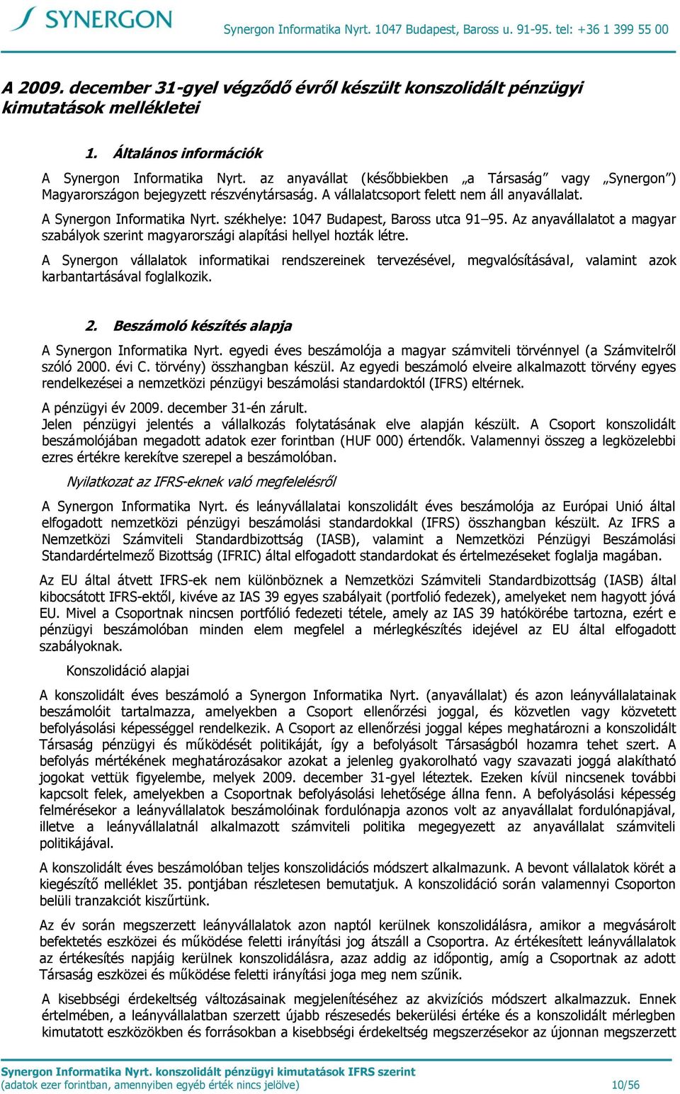 A Synergon Informatika Nyrt. székhelye: 1047 Budapest, Baross utca 91 95. Az anyavállalatot a magyar szabályok szerint magyarországi alapítási hellyel hozták létre.