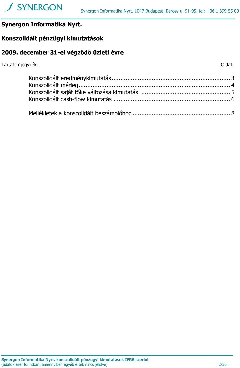 .. 3 Konszolidált mérleg... 4 Konszolidált saját tőke változása kimutatás... 5 Konszolidált cash-flow kimutatás.