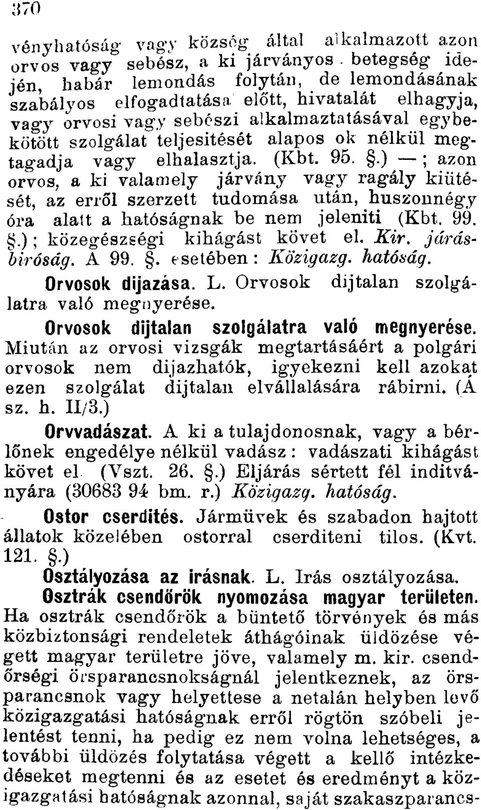 alkalmaztatásával egybekötött szolgálat teljesítését alapos ok nélkül megtagadja vagy elhalasztja. (Kbt. 95.