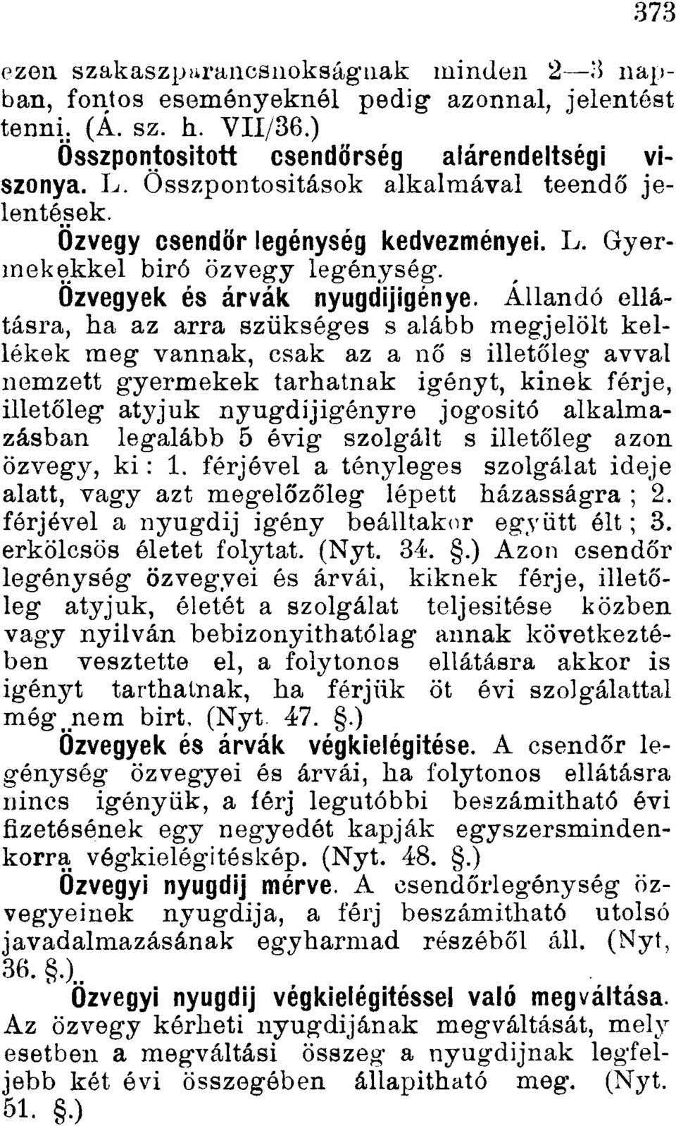 Állandó ellátásra, ha az arra szükséges s alább megjelölt kellékek meg vannak, csak az a nő s illetőleg avval nemzett gyermekek tarhatnak igényt, kinek férje, illetőleg atyjuk nyugdijigényre jogosító