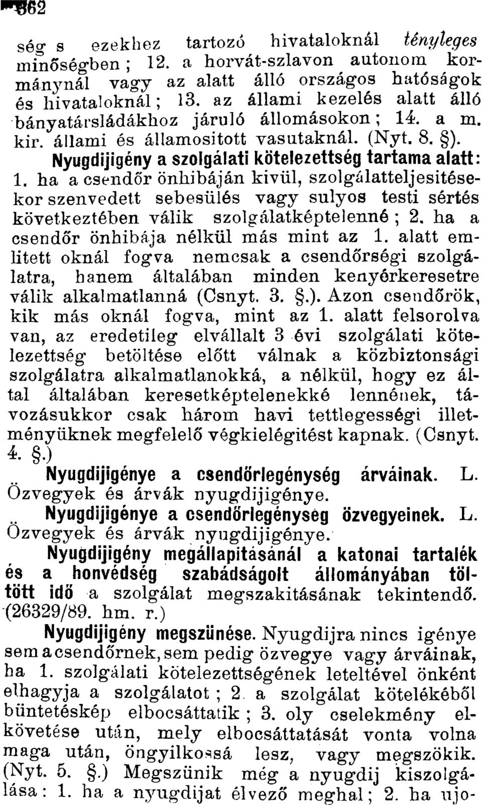 ha a csendőr önhibáján kivül, szolgálatteljesitésekor szenvedett sebesülés vagy súlyos testi sértés következtében válik szolgálatképtelenné ; 2, ha a csendőr önhibája nélkül más mint az 1.