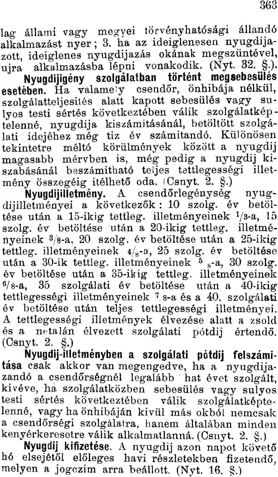 Ha valamely csendőr, önhibája nélkül, szolgálatteljesités alatt kapott sebesülés vagy sulyos testi sértés következtében válik szolgálatképtelenné, nyugdija kiszámításánál, betöltött szolgálati