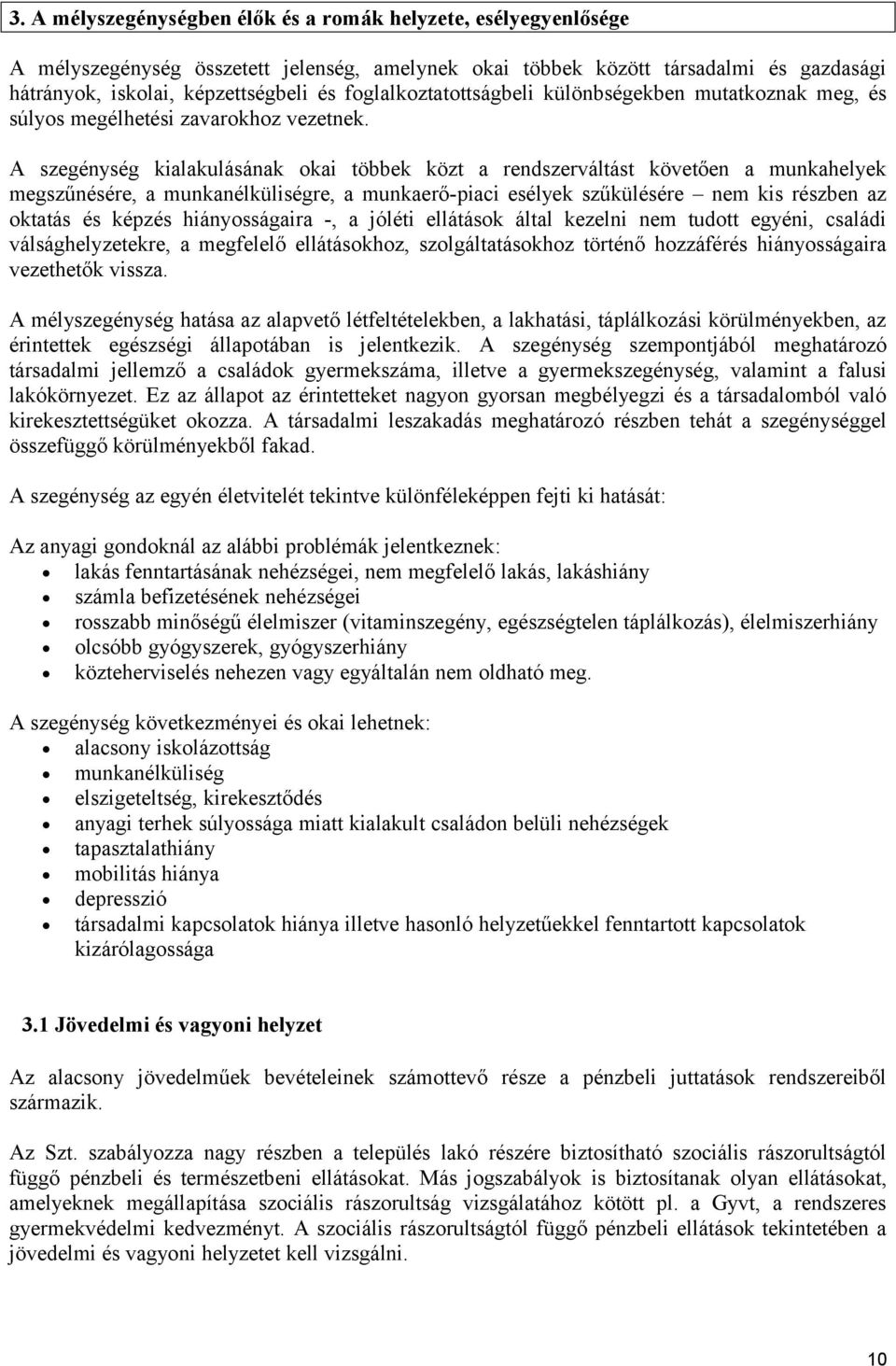 A szegénység kialakulásának okai többek közt a rendszerváltást követően a munkahelyek megszűnésére, a munkanélküliségre, a munkaerő-piaci esélyek szűkülésére nem kis részben az oktatás és képzés