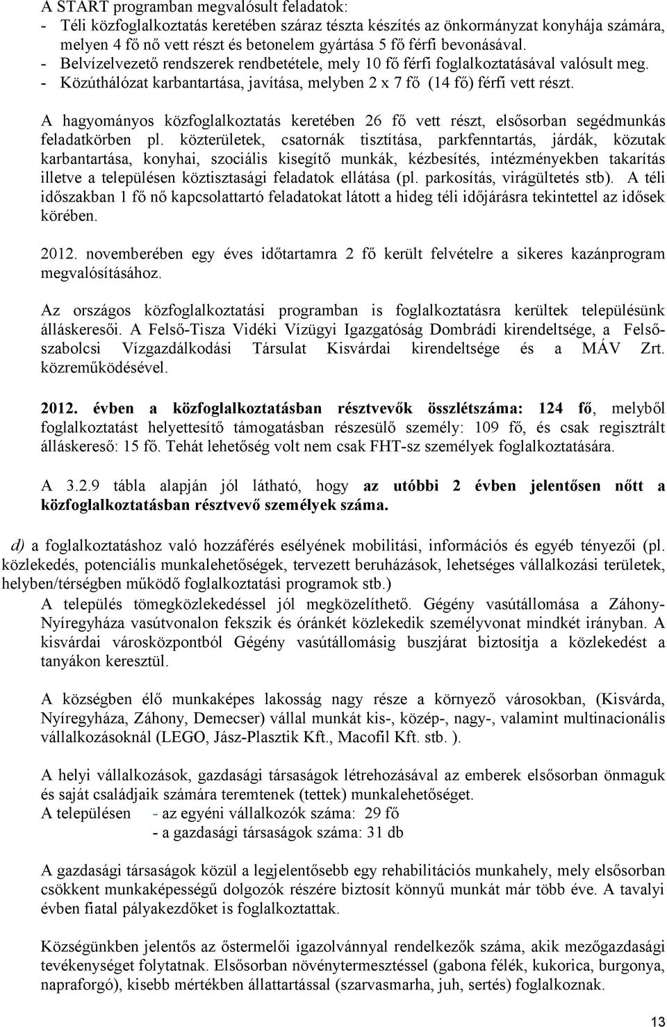 A hagyományos közfoglalkoztatás keretében 26 fő vett részt, elsősorban segédmunkás feladatkörben pl.