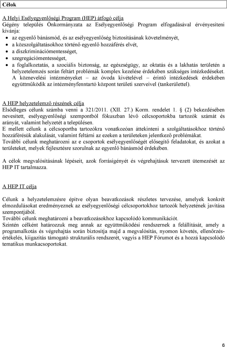 oktatás és a lakhatás területén a helyzetelemzés során feltárt problémák komplex kezelése érdekében szükséges intézkedéseket.