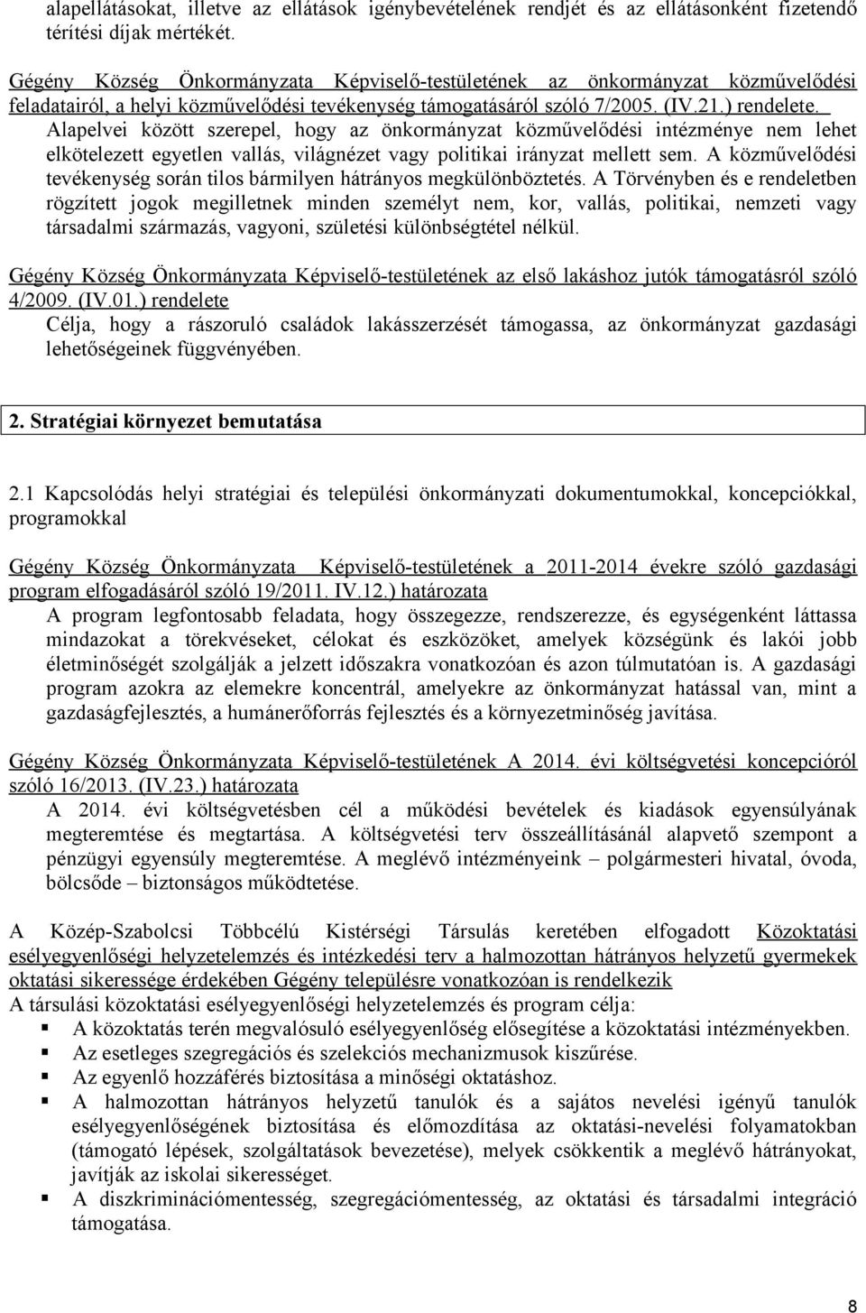 Alapelvei között szerepel, hogy az önkormányzat közművelődési intézménye nem lehet elkötelezett egyetlen vallás, világnézet vagy politikai irányzat mellett sem.