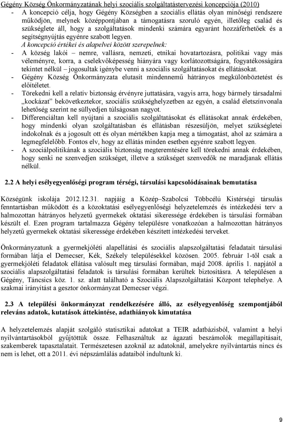 A koncepció értékei és alapelvei között szerepelnek: - A község lakói nemre, vallásra, nemzeti, etnikai hovatartozásra, politikai vagy más véleményre, korra, a cselekvőképesség hiányára vagy