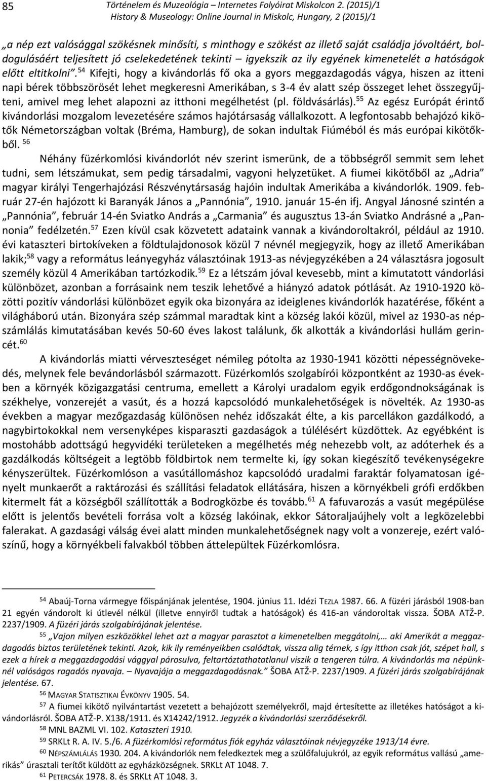 54 Kifejti, hogy a kivándorlás fő oka a gyors meggazdagodás vágya, hiszen az itteni napi bérek többszörösét lehet megkeresni Amerikában, s 3-4 év alatt szép összeget lehet összegyűjteni, amivel meg