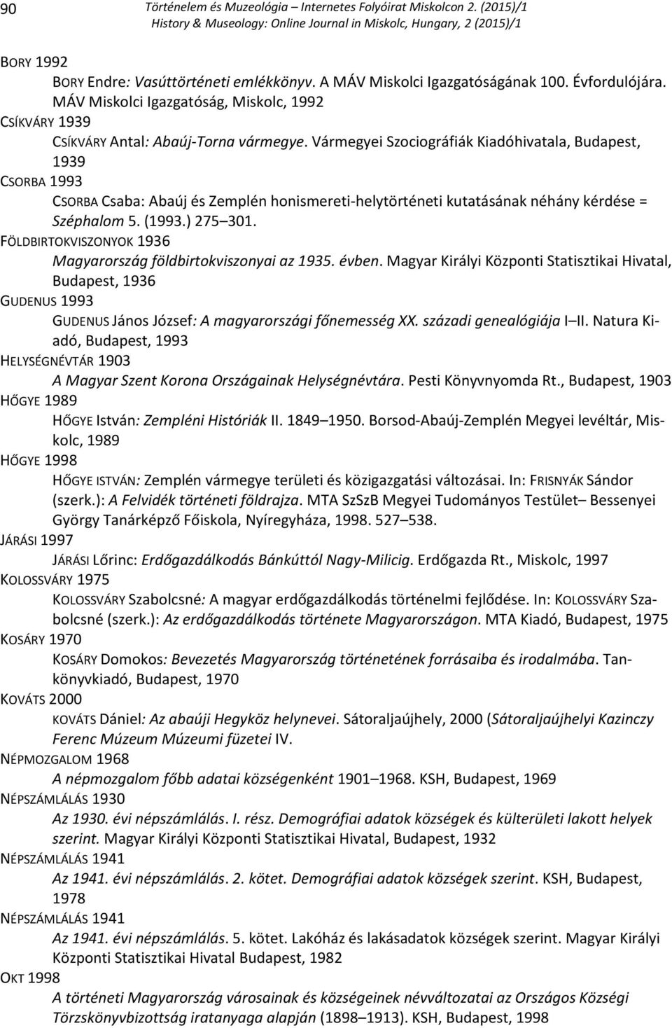 FÖLDBIRTOKVISZONYOK 1936 Magyarország földbirtokviszonyai az 1935. évben. Magyar Királyi Központi Statisztikai Hivatal, Budapest, 1936 GUDENUS 1993 GUDENUS János József: A magyarországi főnemesség XX.