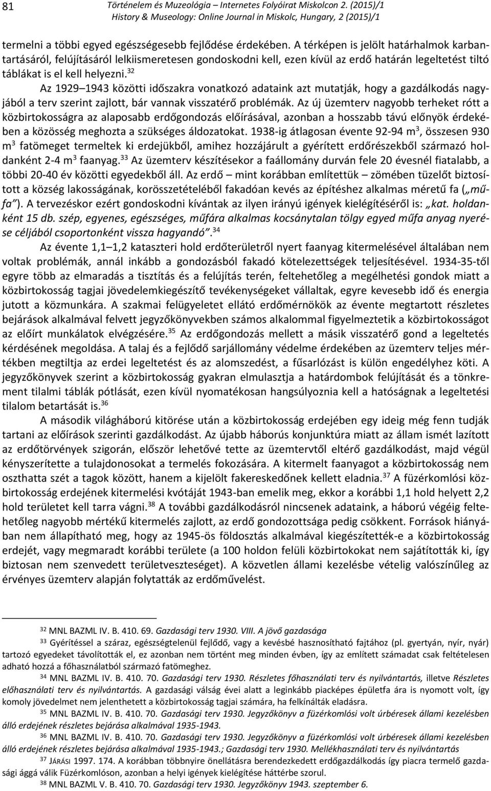 32 Az 1929 1943 közötti időszakra vonatkozó adataink azt mutatják, hogy a gazdálkodás nagyjából a terv szerint zajlott, bár vannak visszatérő problémák.