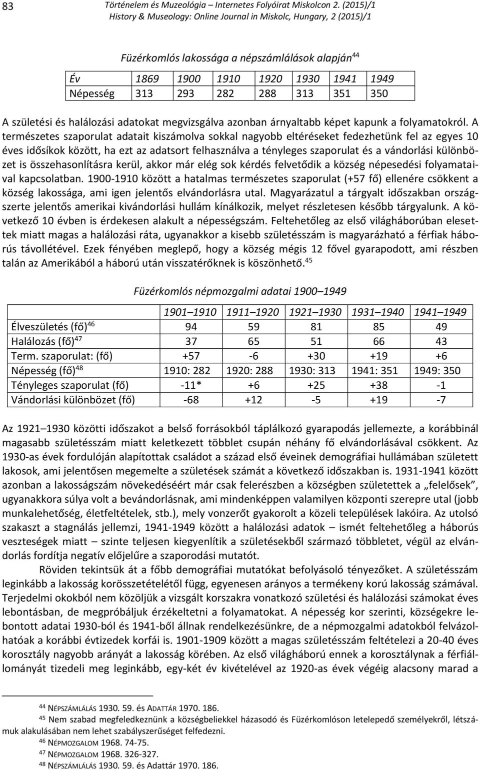 A természetes szaporulat adatait kiszámolva sokkal nagyobb eltéréseket fedezhetünk fel az egyes 10 éves idősíkok között, ha ezt az adatsort felhasználva a tényleges szaporulat és a vándorlási