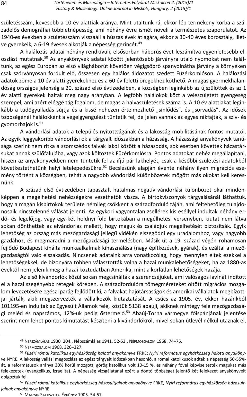 49 A halálozás adatai néhány rendkívüli, elsősorban háborús évet leszámítva egyenletesebb eloszlást mutatnak.