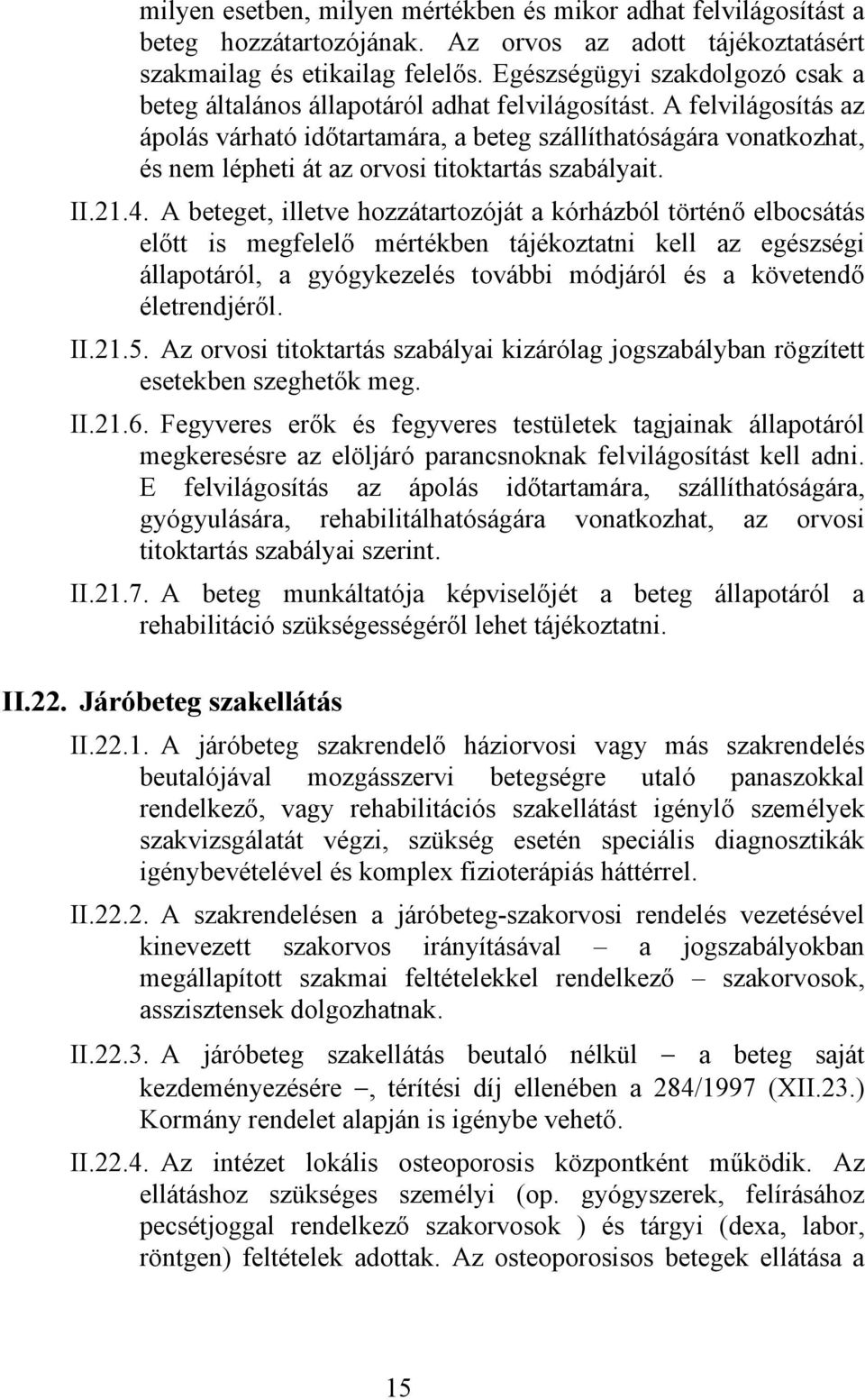 A felvilágosítás az ápolás várható időtartamára, a beteg szállíthatóságára vonatkozhat, és nem lépheti át az orvosi titoktartás szabályait. II.21.4.