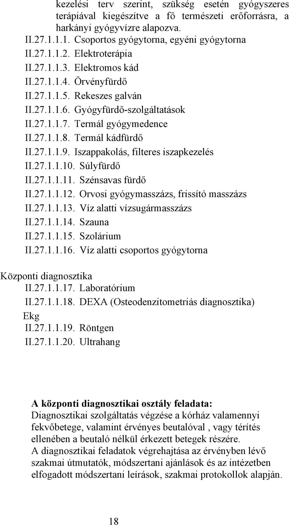 Iszappakolás, filteres iszapkezelés II.27.1.1.10. Súlyfürdő II.27.1.1.11. Szénsavas fürdő II.27.1.1.12. Orvosi gyógymasszázs, frissító masszázs II.27.1.1.13. Víz alatti vízsugármasszázs II.27.1.1.14.