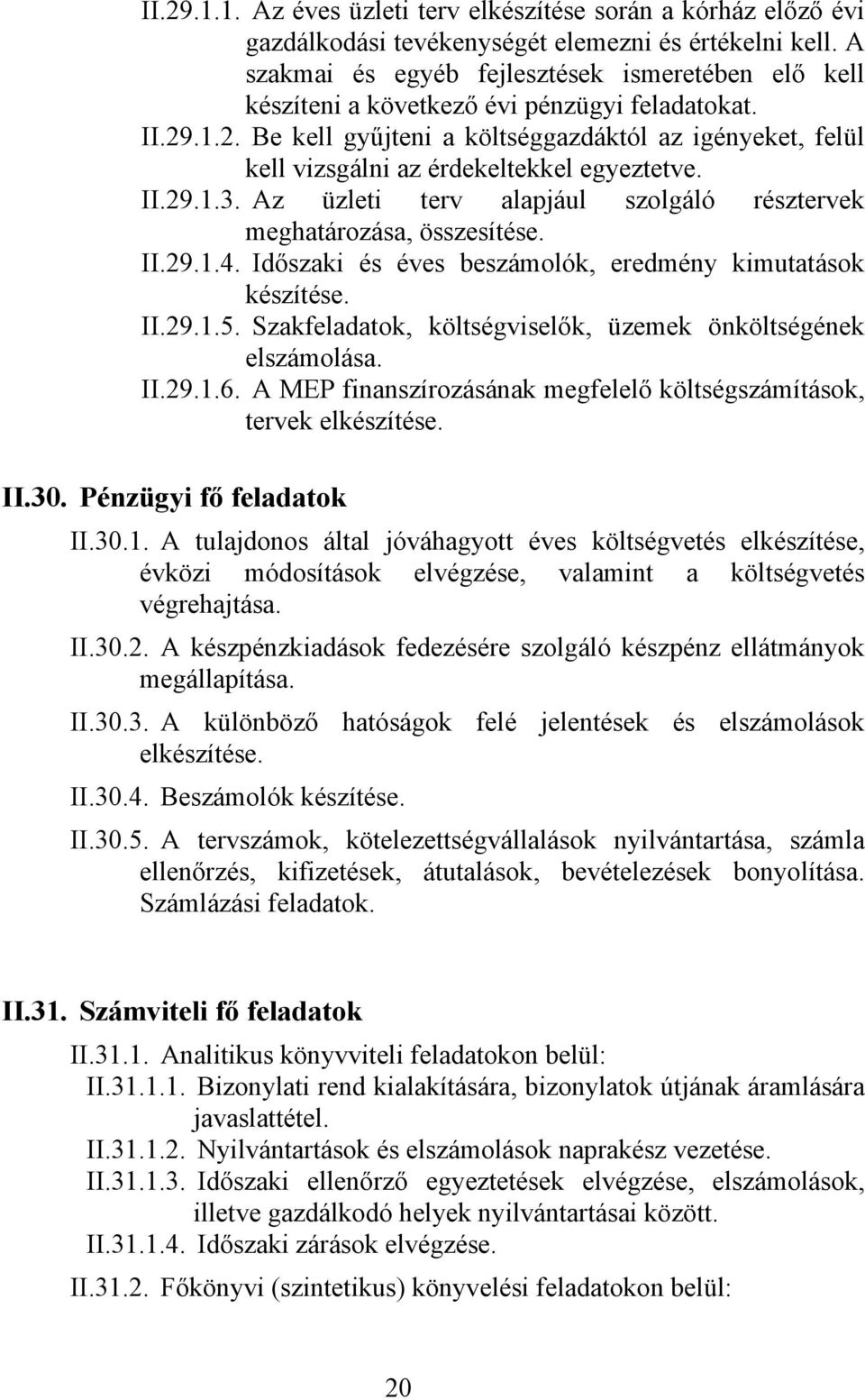 .1.2. Be kell gyűjteni a költséggazdáktól az igényeket, felül kell vizsgálni az érdekeltekkel egyeztetve. II.29.1.3. Az üzleti terv alapjául szolgáló résztervek meghatározása, összesítése. II.29.1.4.