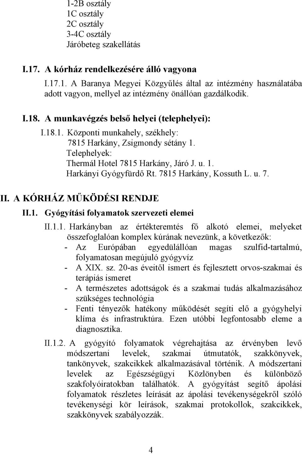 7815 Harkány, Kossuth L. u. 7. II. A KÓRHÁZ MŰKÖDÉSI RENDJE II.1. Gyógyítási folyamatok szervezeti elemei II.1.1. Harkányban az értékteremtés fő alkotó elemei, melyeket összefoglalóan komplex kúrának