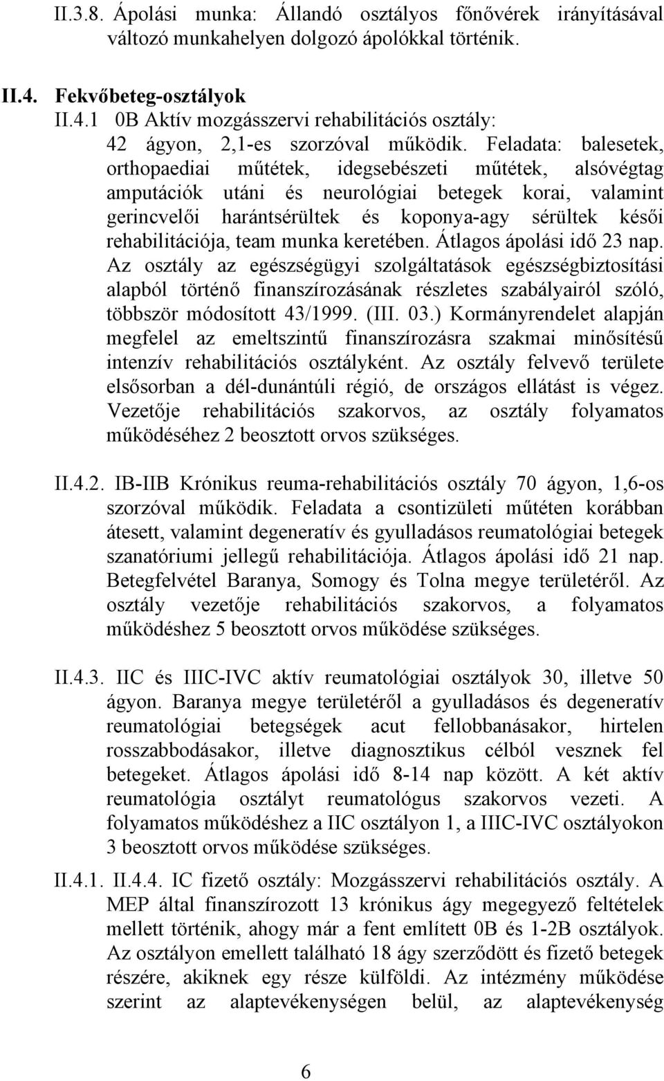 Feladata: balesetek, orthopaediai műtétek, idegsebészeti műtétek, alsóvégtag amputációk utáni és neurológiai betegek korai, valamint gerincvelői harántsérültek és koponya-agy sérültek késői