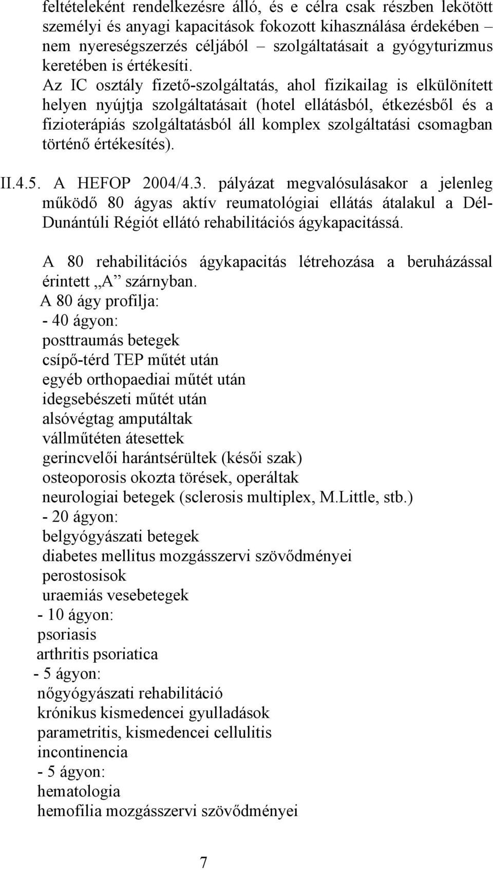 Az IC osztály fizető-szolgáltatás, ahol fizikailag is elkülönített helyen nyújtja szolgáltatásait (hotel ellátásból, étkezésből és a fizioterápiás szolgáltatásból áll komplex szolgáltatási csomagban