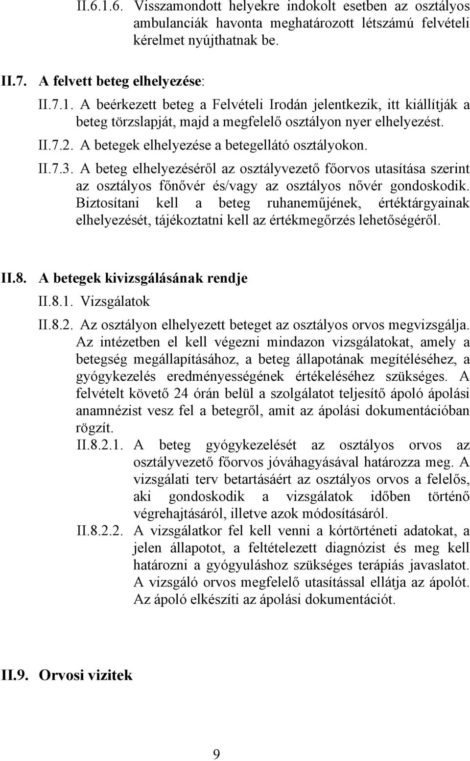 Biztosítani kell a beteg ruhaneműjének, értéktárgyainak elhelyezését, tájékoztatni kell az értékmegőrzés lehetőségéről. II.8. A betegek kivizsgálásának rendje II.8.1. Vizsgálatok II.8.2.