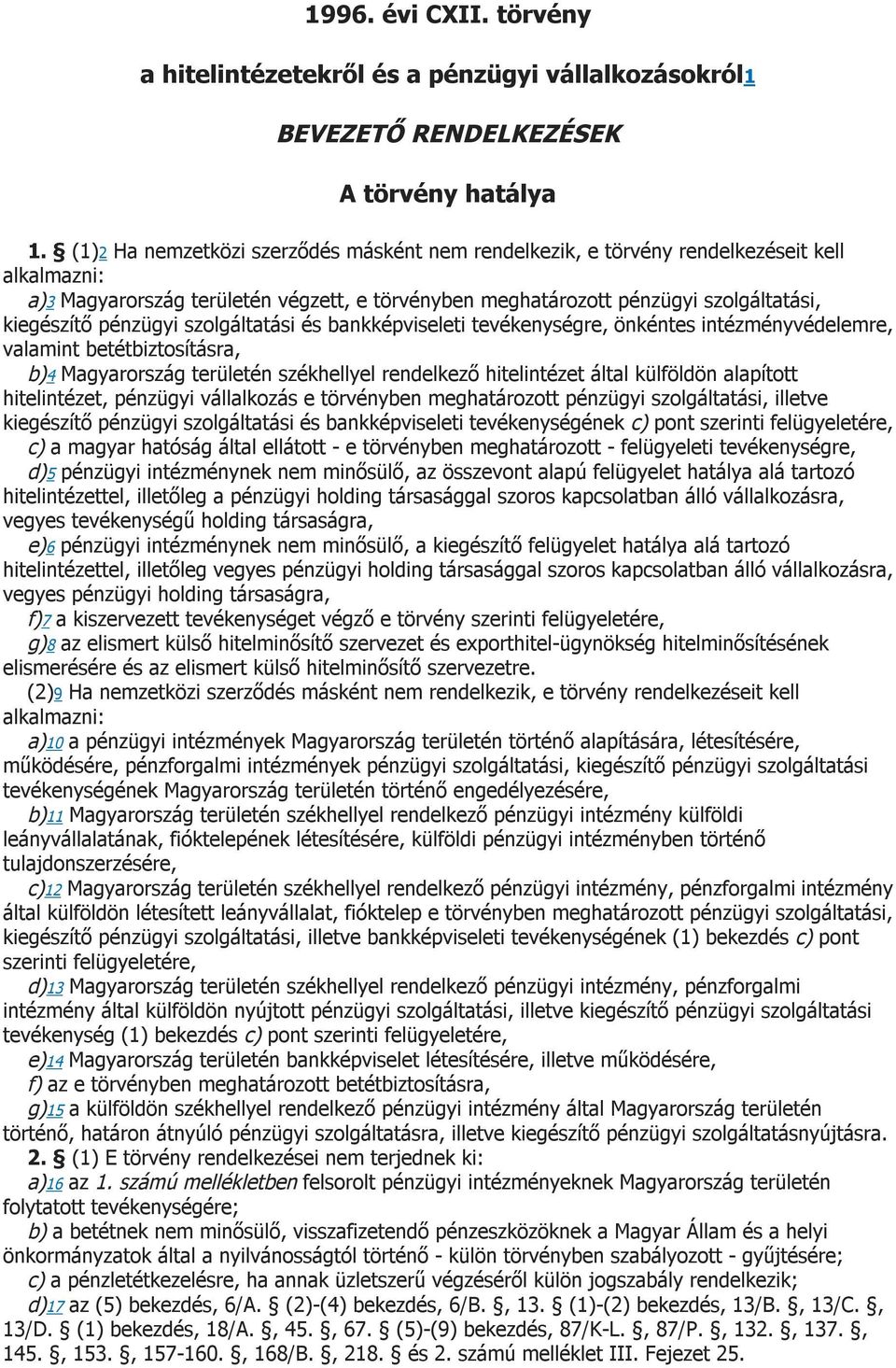 pénzügyi szolgáltatási és bankképviseleti tevékenységre, önkéntes intézményvédelemre, valamint betétbiztosításra, b)4 Magyarország területén székhellyel rendelkező hitelintézet által külföldön