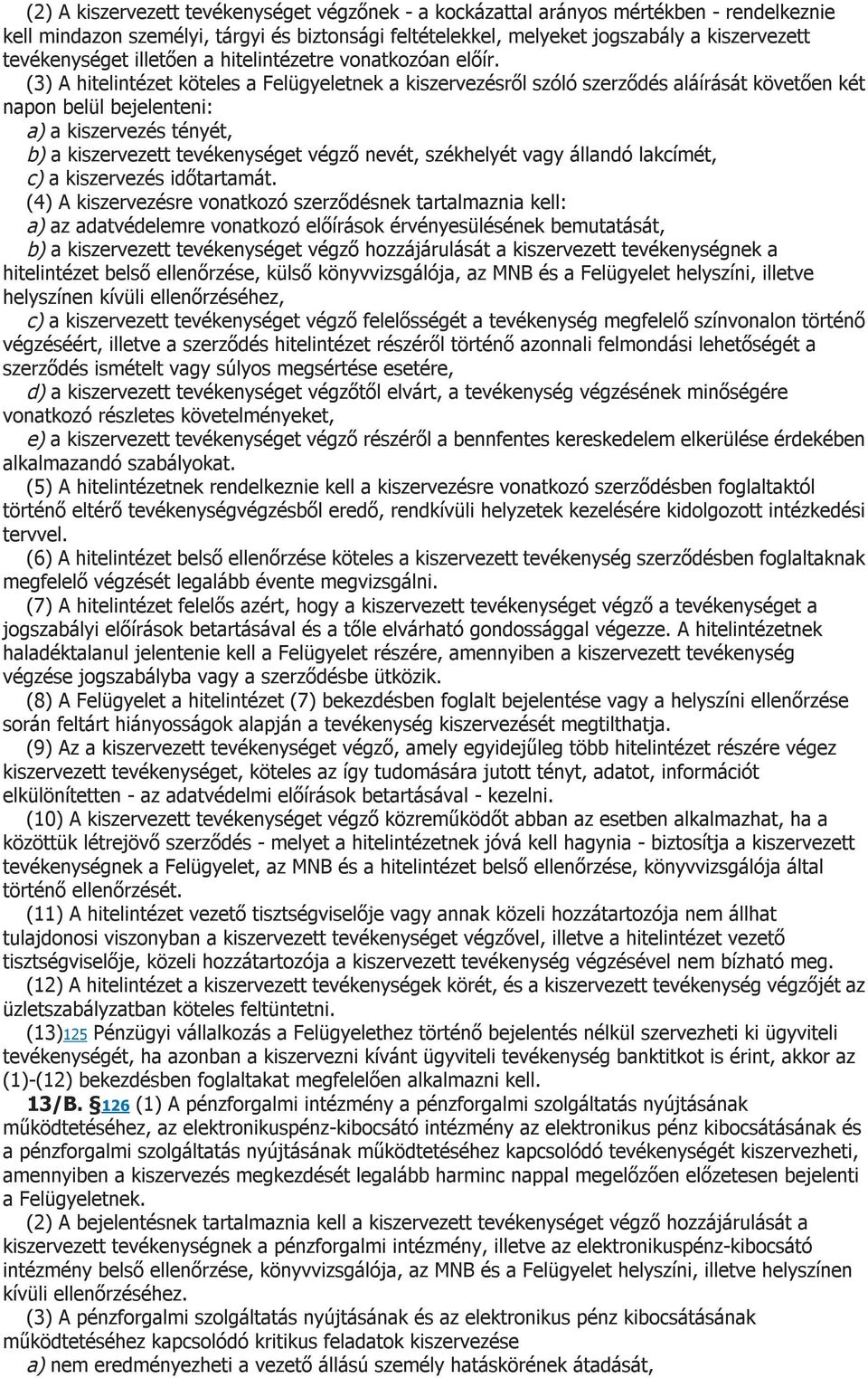 (3) A hitelintézet köteles a Felügyeletnek a kiszervezésről szóló szerződés aláírását követően két napon belül bejelenteni: a) a kiszervezés tényét, b) a kiszervezett tevékenységet végző nevét,