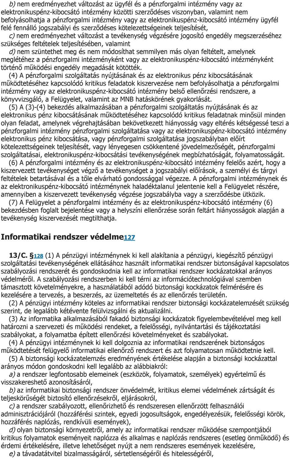 megszerzéséhez szükséges feltételek teljesítésében, valamint d) nem szüntethet meg és nem módosíthat semmilyen más olyan feltételt, amelynek meglétéhez a pénzforgalmi intézményként vagy az