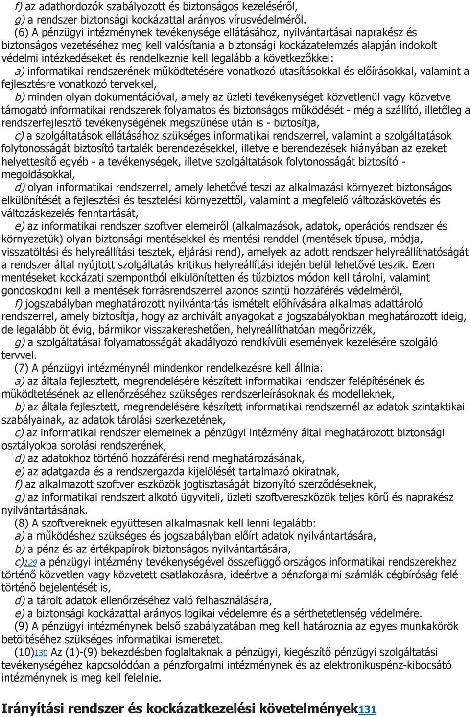 rendelkeznie kell legalább a következőkkel: a) informatikai rendszerének működtetésére vonatkozó utasításokkal és előírásokkal, valamint a fejlesztésre vonatkozó tervekkel, b) minden olyan