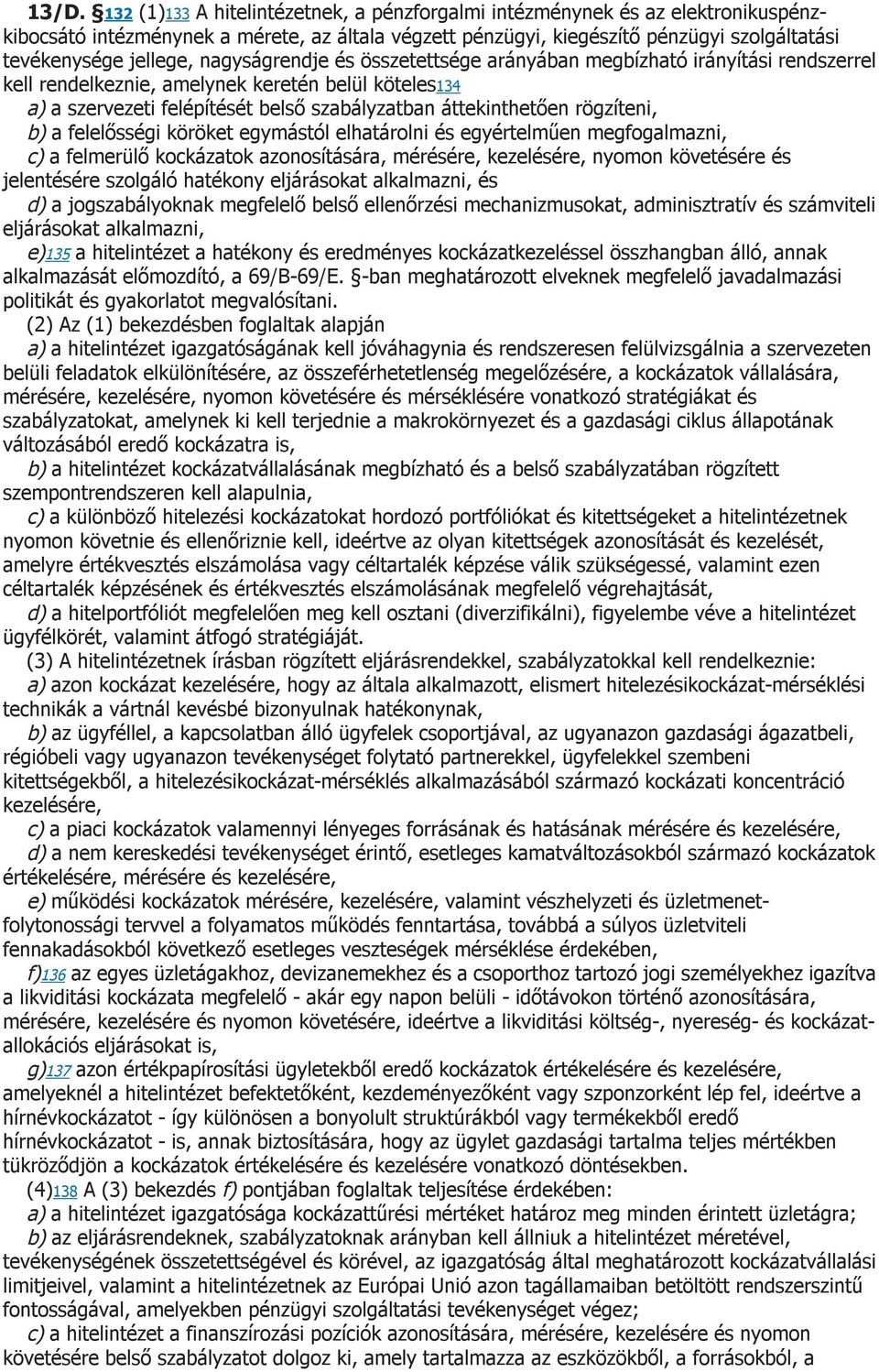 rögzíteni, b) a felelősségi köröket egymástól elhatárolni és egyértelműen megfogalmazni, c) a felmerülő kockázatok azonosítására, mérésére, kezelésére, nyomon követésére és jelentésére szolgáló