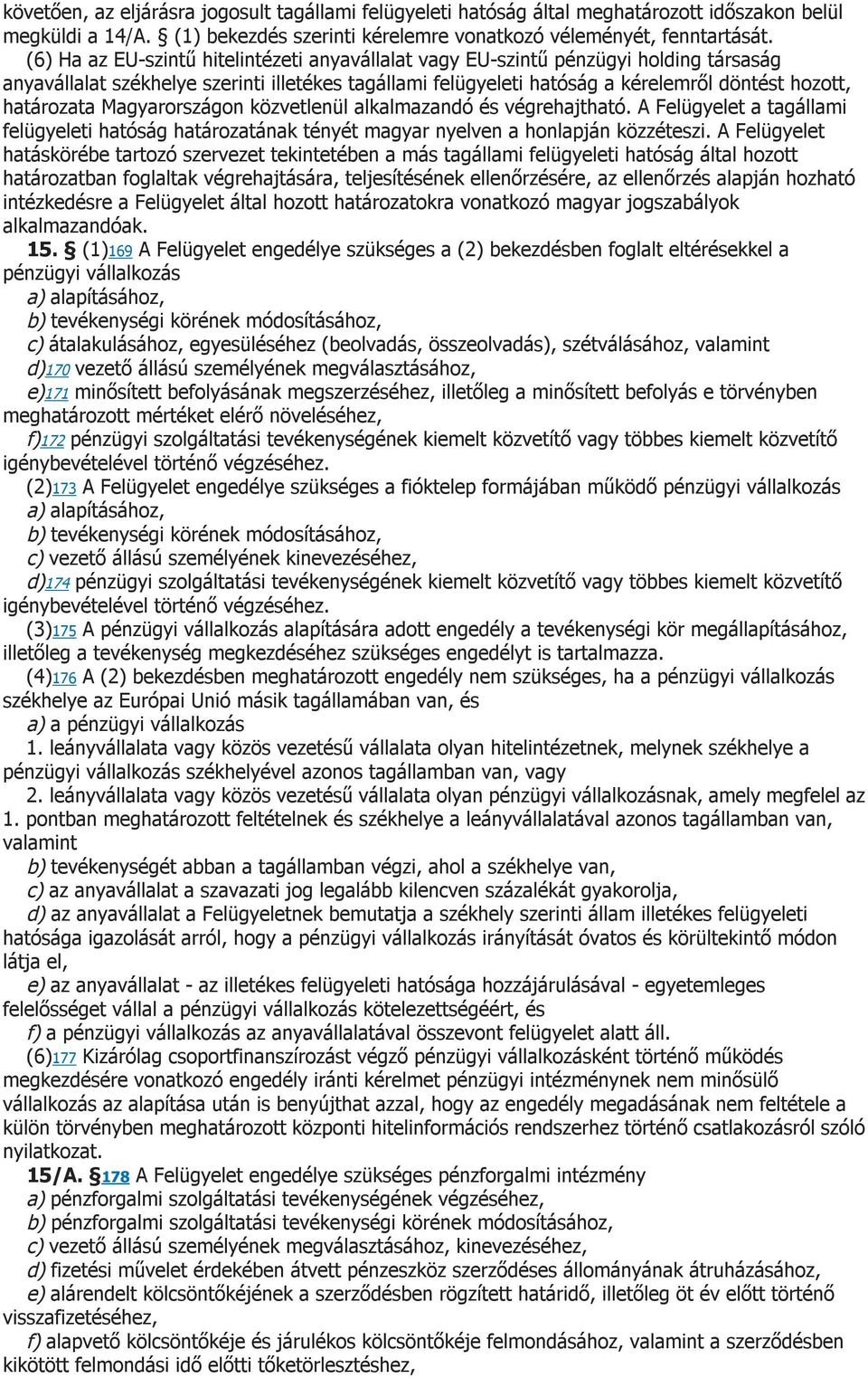 Magyarországon közvetlenül alkalmazandó és végrehajtható. A Felügyelet a tagállami felügyeleti hatóság határozatának tényét magyar nyelven a honlapján közzéteszi.