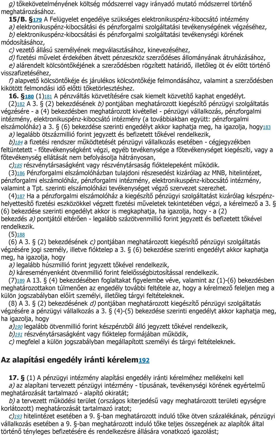 pénzforgalmi szolgáltatási tevékenységi körének módosításához, c) vezető állású személyének megválasztásához, kinevezéséhez, d) fizetési művelet érdekében átvett pénzeszköz szerződéses állományának