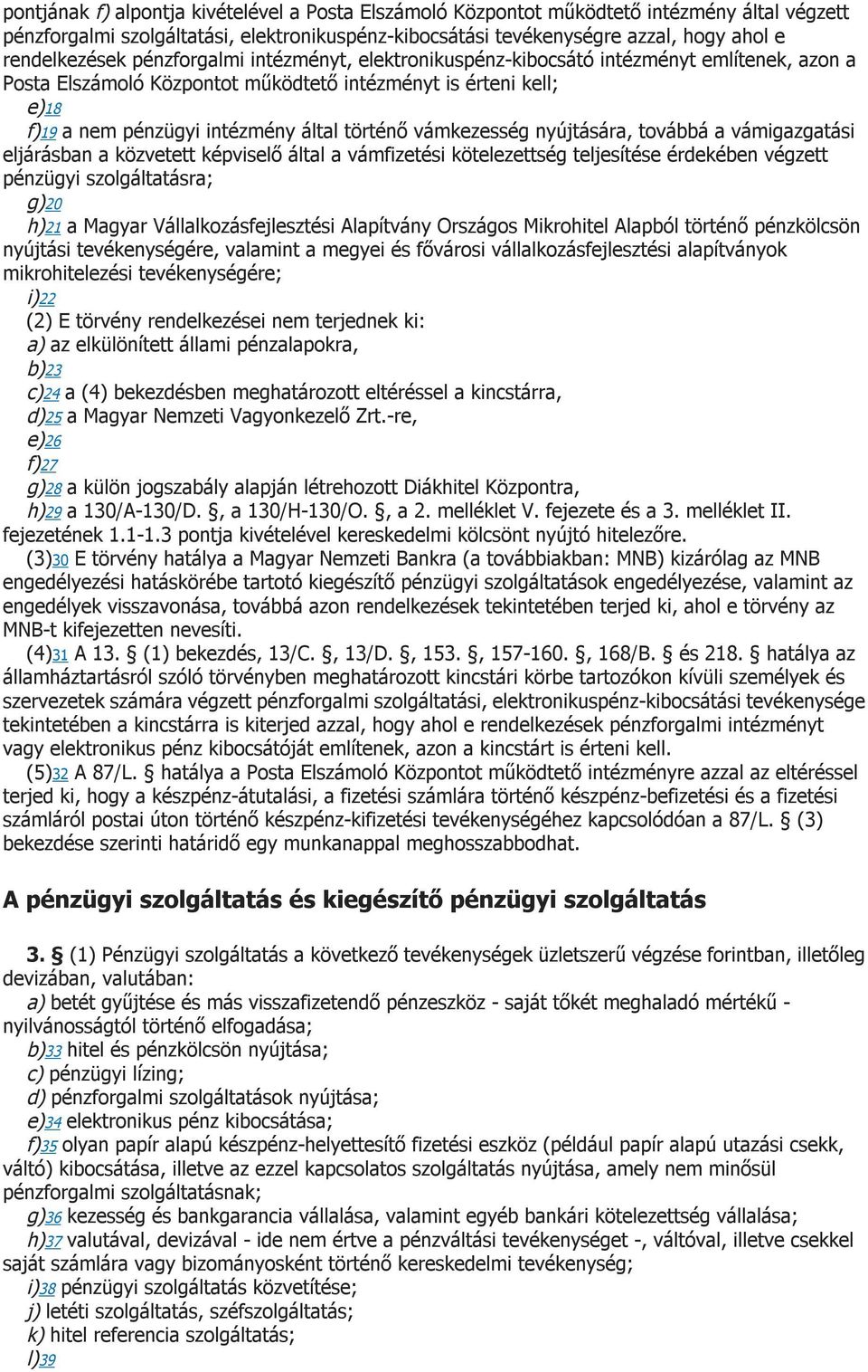 vámkezesség nyújtására, továbbá a vámigazgatási eljárásban a közvetett képviselő által a vámfizetési kötelezettség teljesítése érdekében végzett pénzügyi szolgáltatásra; g)20 h)21 a Magyar