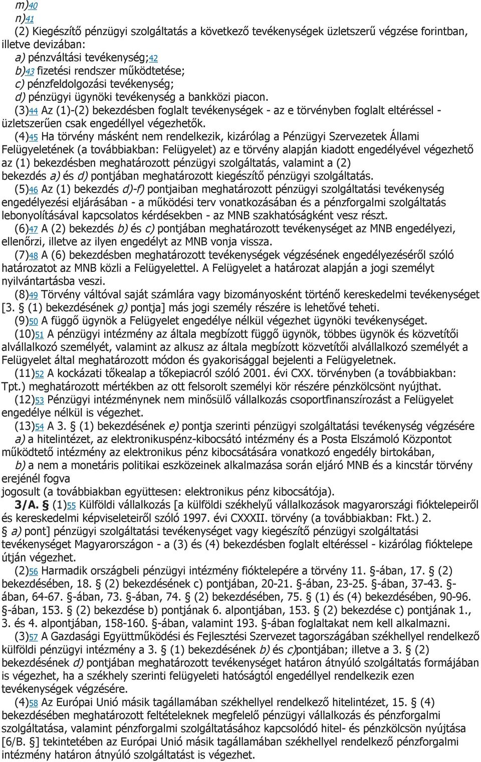 (3)44 Az (1)-(2) bekezdésben foglalt tevékenységek - az e törvényben foglalt eltéréssel - üzletszerűen csak engedéllyel végezhetők.