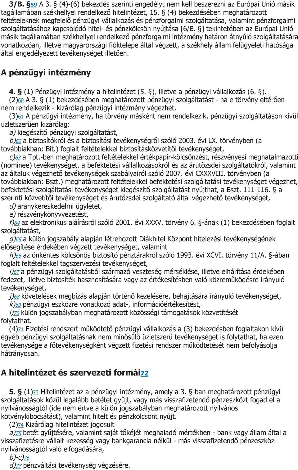 ] tekintetében az Európai Unió másik tagállamában székhellyel rendelkező pénzforgalmi intézmény határon átnyúló szolgáltatására vonatkozóan, illetve magyarországi fióktelepe által végzett, a székhely