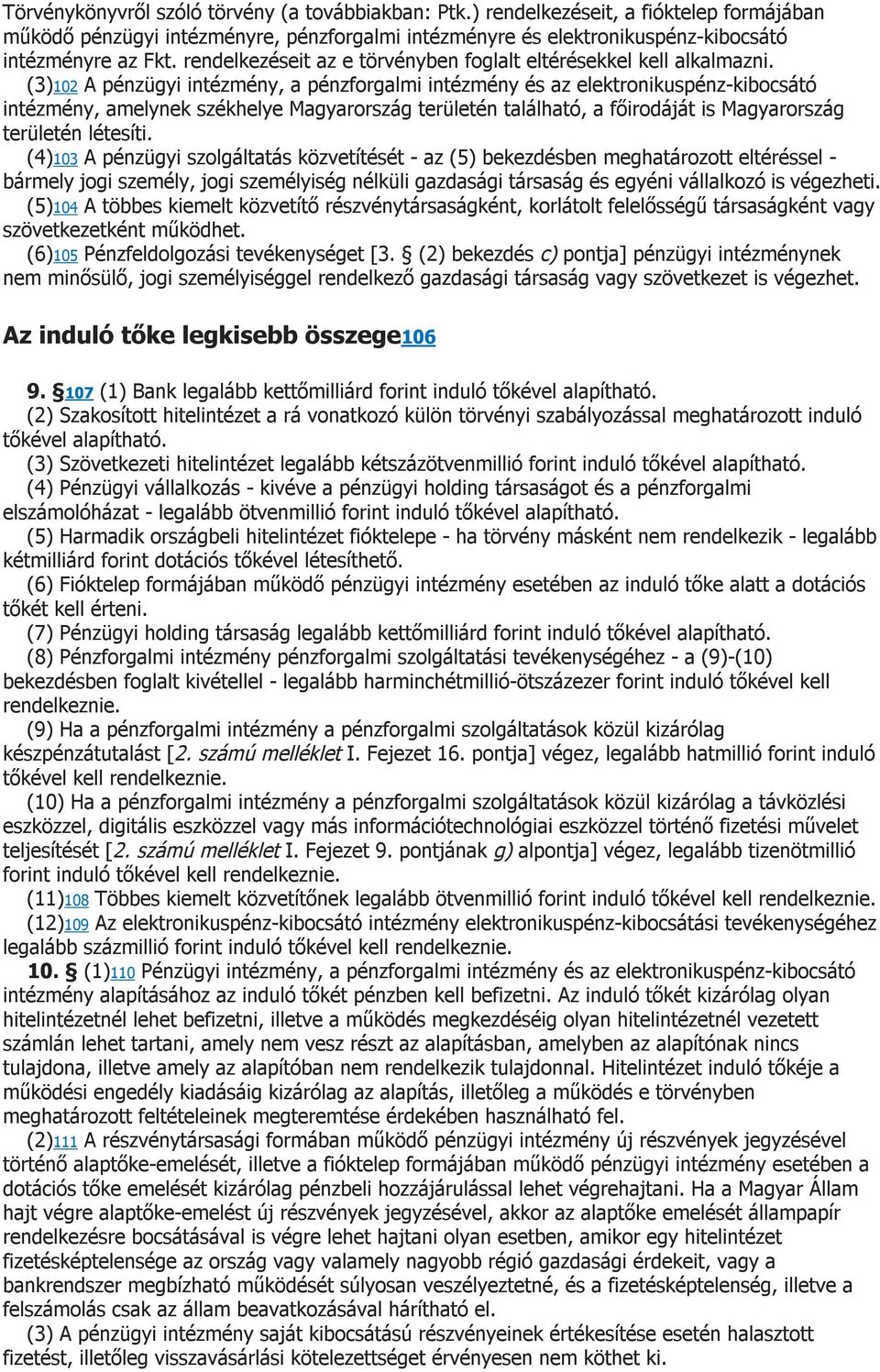 (3)102 A pénzügyi intézmény, a pénzforgalmi intézmény és az elektronikuspénz-kibocsátó intézmény, amelynek székhelye Magyarország területén található, a főirodáját is Magyarország területén létesíti.