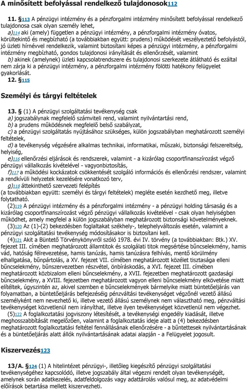 óvatos, körültekintő és megbízható (a továbbiakban együtt: prudens) működését veszélyeztető befolyástól, jó üzleti hírnévvel rendelkezik, valamint biztosítani képes a pénzügyi intézmény, a