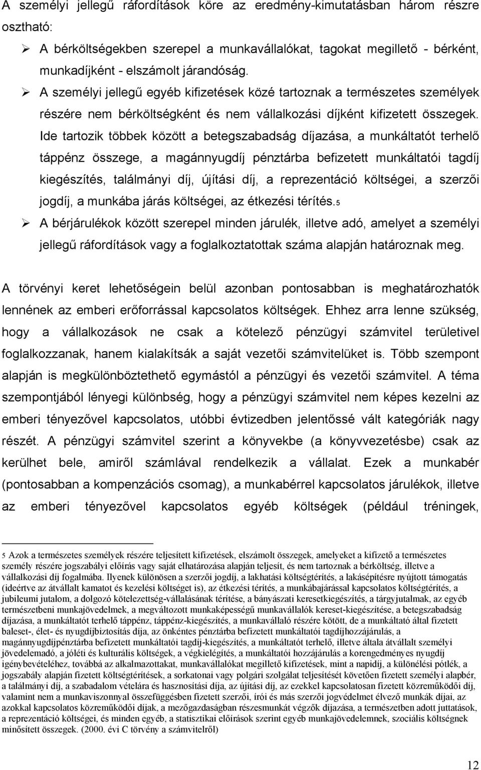 Ide tartozik többek között a betegszabadság díjazása, a munkáltatót terhelő táppénz összege, a magánnyugdíj pénztárba befizetett munkáltatói tagdíj kiegészítés, találmányi díj, újítási díj, a