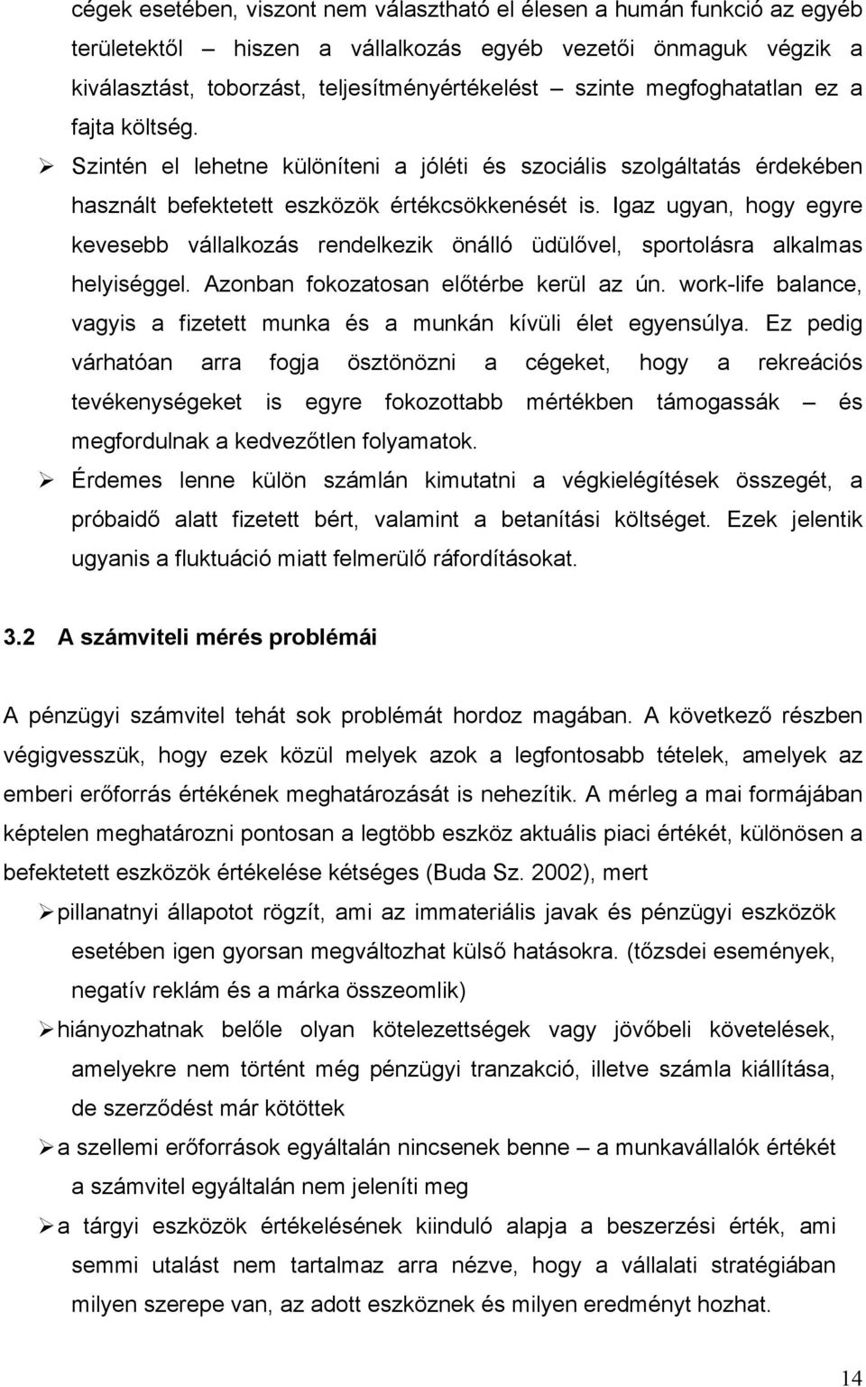 Igaz ugyan, hogy egyre kevesebb vállalkozás rendelkezik önálló üdülővel, sportolásra alkalmas helyiséggel. Azonban fokozatosan előtérbe kerül az ún.