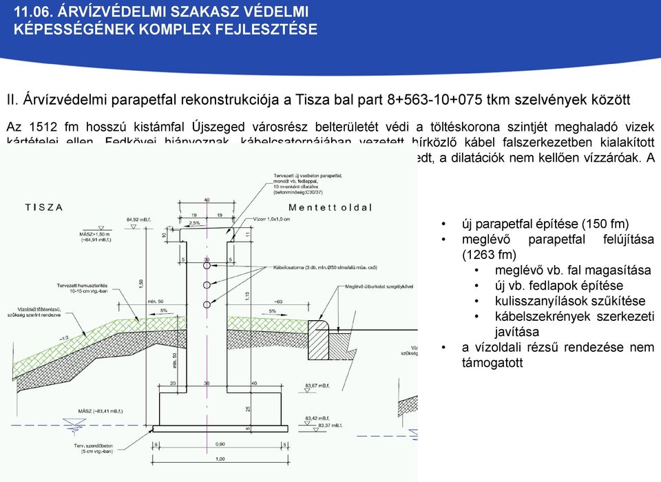 meghaladó vizek kártételei ellen. Fedkövei hiányoznak, kábelcsatornájában vezetett hírközlő kábel falszerkezetben kialakított kezelőszekrényei tönkrementek.
