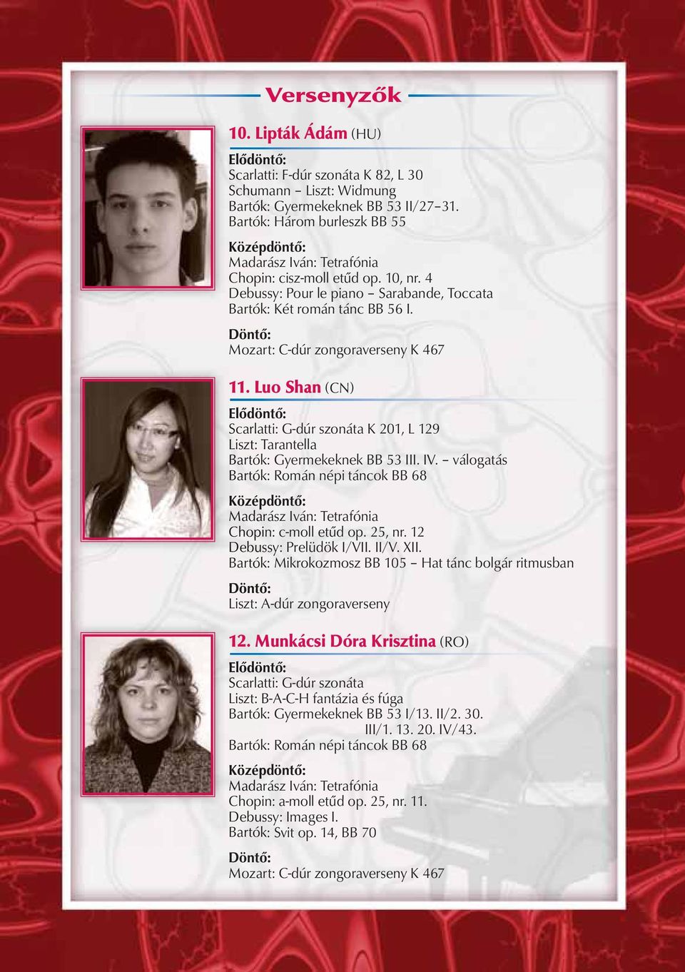 Luo Shan (CN) Scarlatti: G-dúr szonáta K 201, L 129 Liszt: Tarantella Bartók: Gyermekeknek BB 53 III. IV. válogatás Bartók: Román népi táncok BB 68 Chopin: c-moll etűd op. 25, nr.